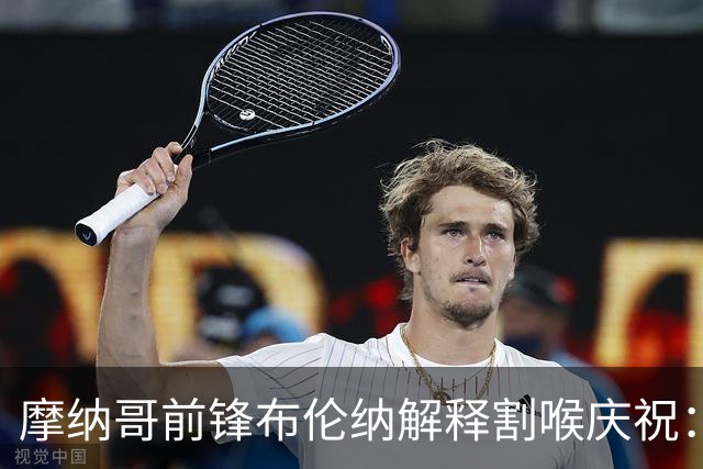 摩纳哥前锋布伦纳解释割喉庆祝：辱骂的人提到了我的家人