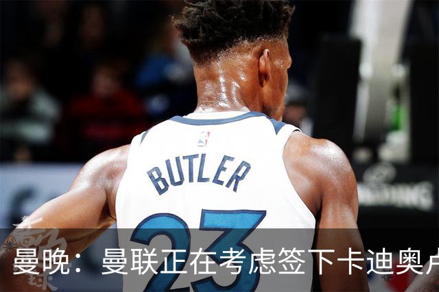 曼晚：曼联正在考虑签下卡迪奥卢