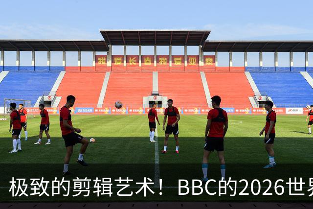 极致的剪辑艺术！BBC的2026世界杯结束告别片尾什么水平？