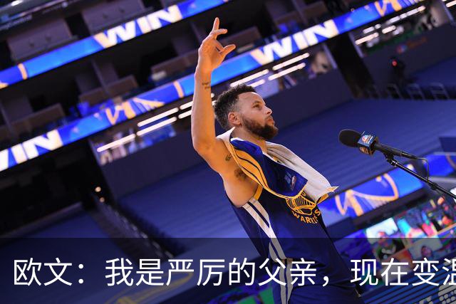 欧文：我是严厉的父亲，现在变温和了也不会和孩子说“爱你”
