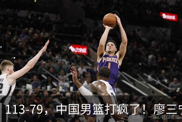 113-79，中国男篮打疯了！廖三宁贺希宁合砍35分，NBA新星太尴尬