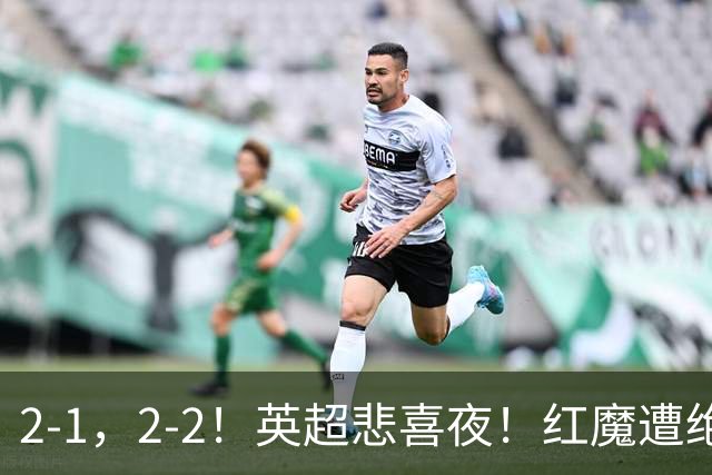 2-1，2-2！英超悲喜夜！红魔遭绝平，枪手逆转切尔西，阿森纳开局三连胜，多纪录刷新